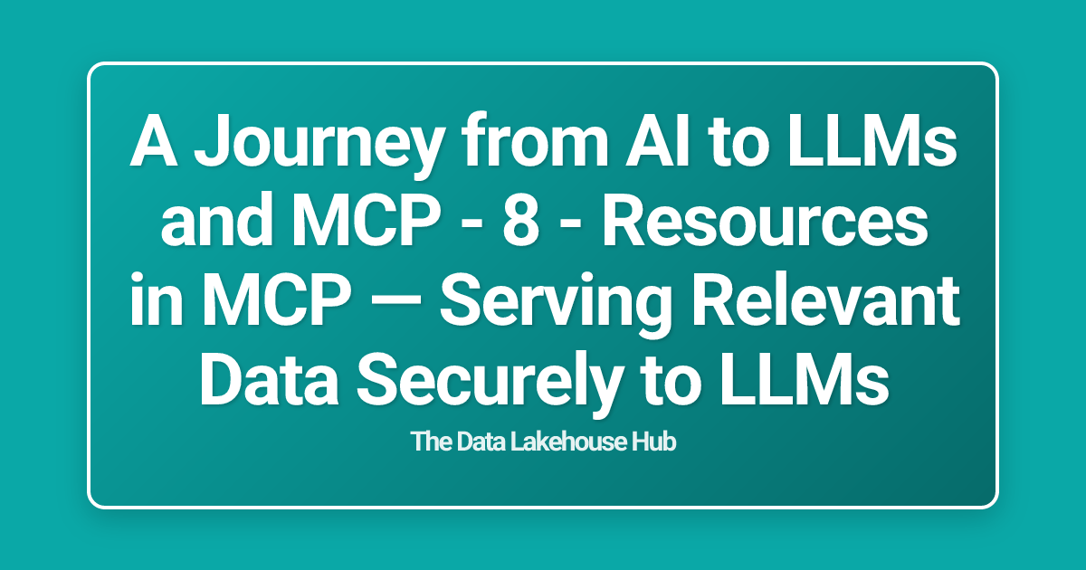 A Journey from AI to LLMs and MCP - 8 - Resources in MCP — Serving Relevant Data Securely to LLMs