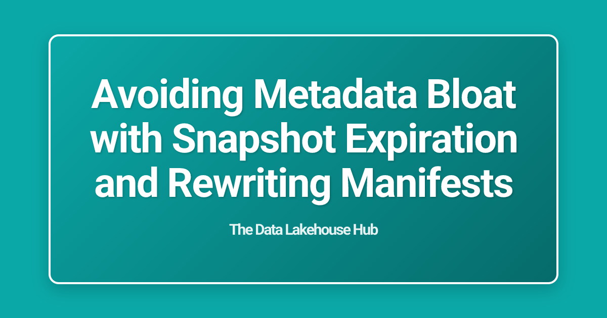 Avoiding Metadata Bloat with Snapshot Expiration and Rewriting Manifests
