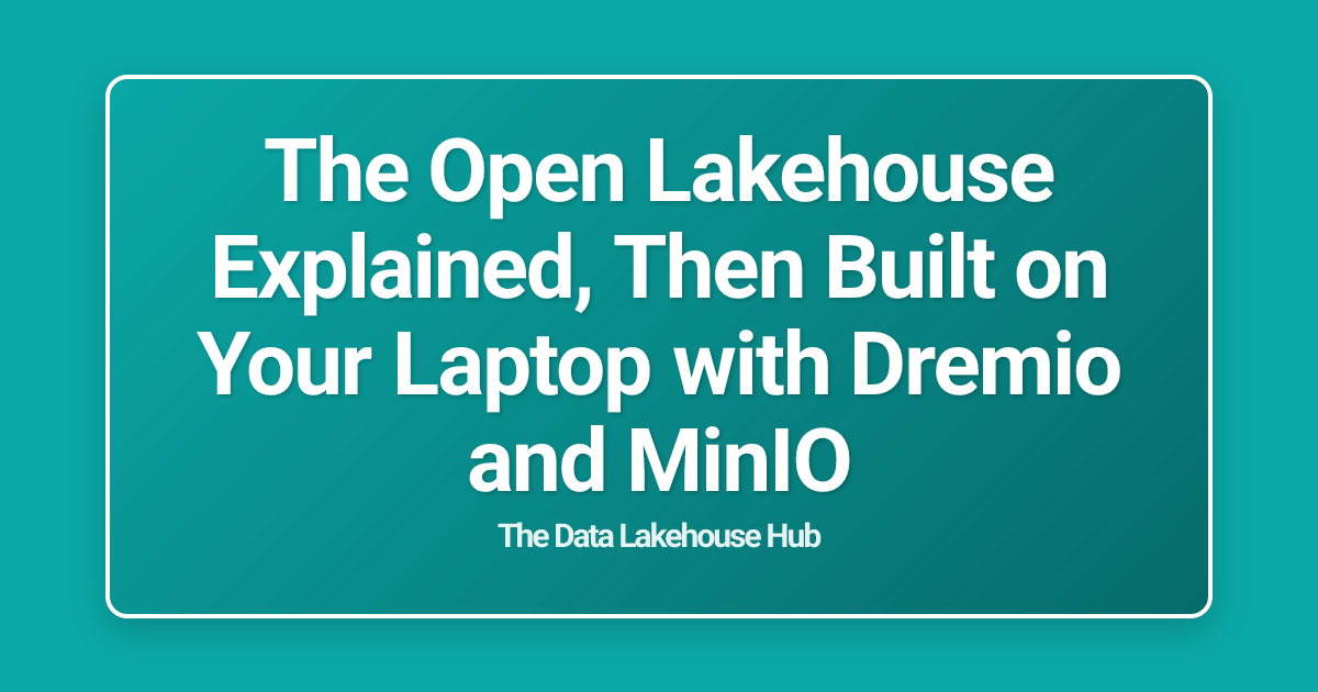 The Open Lakehouse Explained, Then Built on Your Laptop with Dremio and MinIO